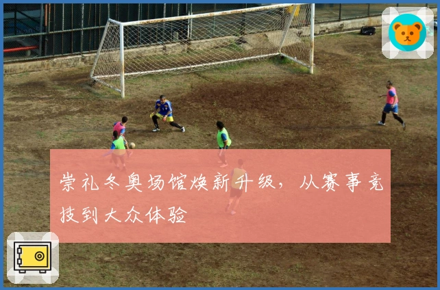 崇礼冬奥场馆焕新升级，从赛事竞技到大众体验